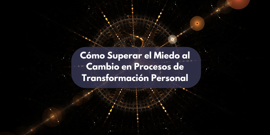 Superar el Miedo al Cambio en Procesos de Transformación Personal
