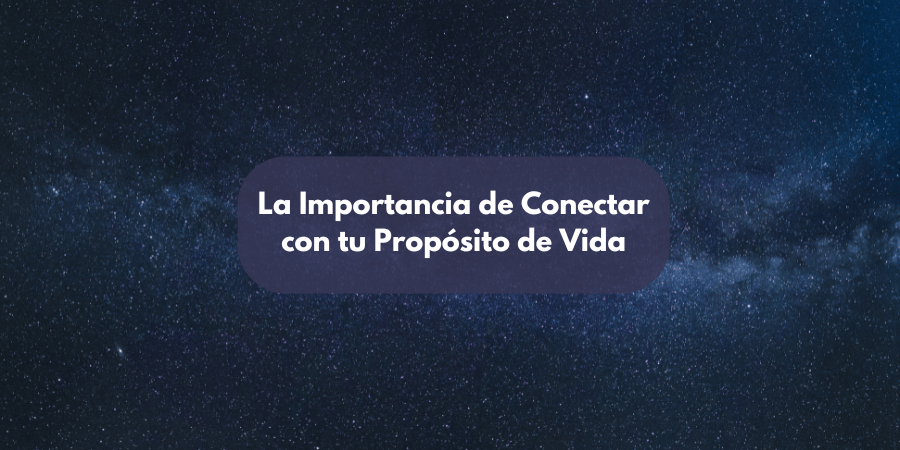 La Importancia de Conectar con tu Propósito de Vida